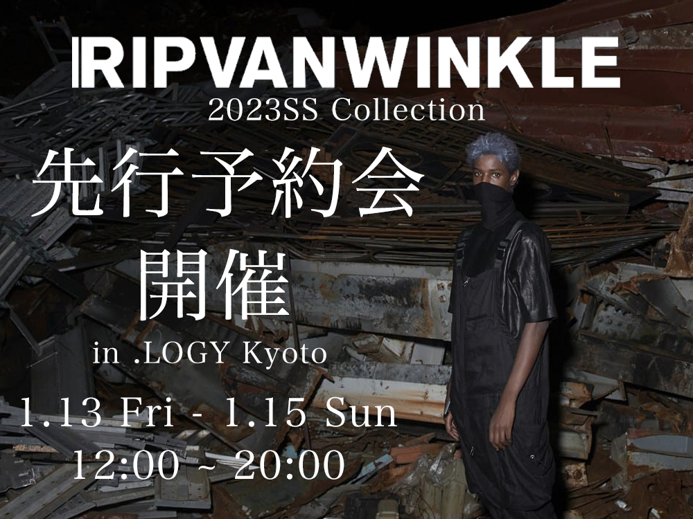 [イベント情報] 明日から3日間開催!!RIPVANWINKLE 2023SS (春夏)コレクション先行予約会開催 in .LOGY Kyoto