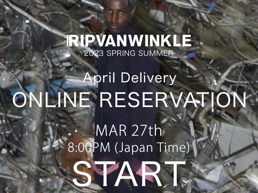 [Reservation Information] Reservations for the RIPVANWINKLE 2023SS Collection's April delivery will be available from March 27, 08:00PM Japan Time! 1-001