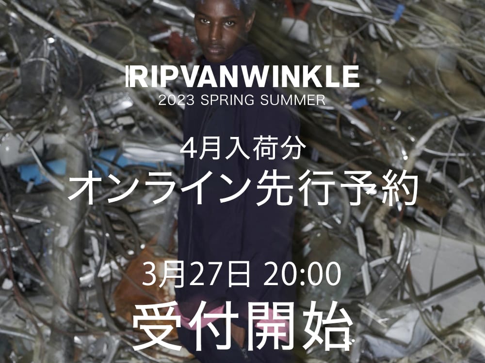 RIPVANWINKLE - リップヴァンウインクル 2023SS [予約情報] RIPVANWINKLE 2023SSコレクション4月deliveryの予約受付を3月27日20時から開始します！ 1-001